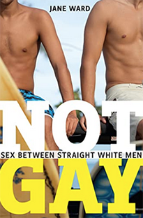 Not Gay: Sex Between Straight White Men